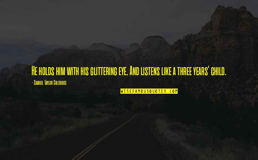Elie Wiesel And His Father Quotes By Samuel Taylor Coleridge: He holds him with his glittering eye, And