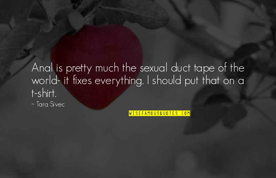 Elie Wiesel And His Father Quotes By Tara Sivec: Anal is pretty much the sexual duct tape