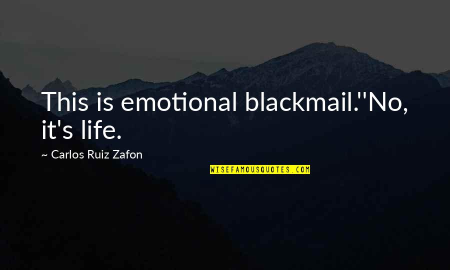 Elie Wiesel Faith Quotes By Carlos Ruiz Zafon: This is emotional blackmail.''No, it's life.