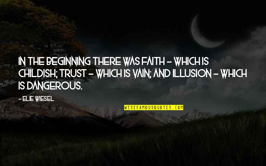 Elie Wiesel Faith Quotes By Elie Wiesel: In the beginning there was faith - which