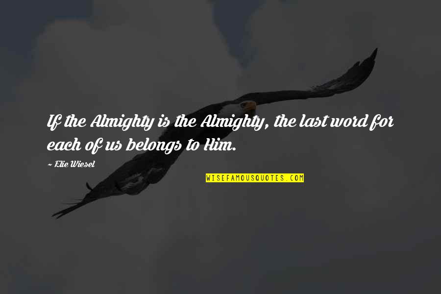 Elie Wiesel Faith Quotes By Elie Wiesel: If the Almighty is the Almighty, the last