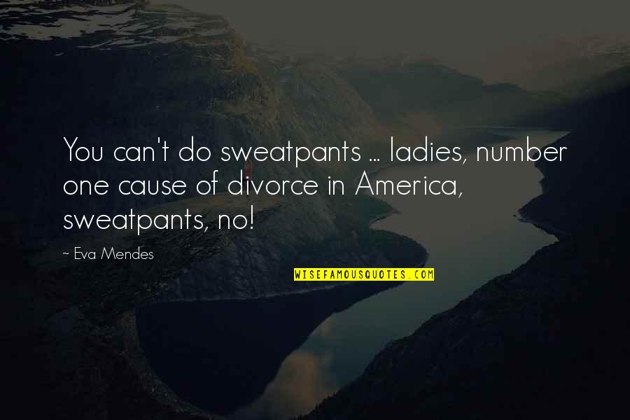 Elie Wiesel Faith Quotes By Eva Mendes: You can't do sweatpants ... ladies, number one