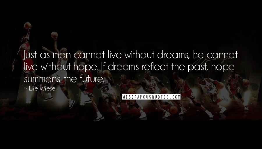 Elie Wiesel quotes: Just as man cannot live without dreams, he cannot live without hope. If dreams reflect the past, hope summons the future.