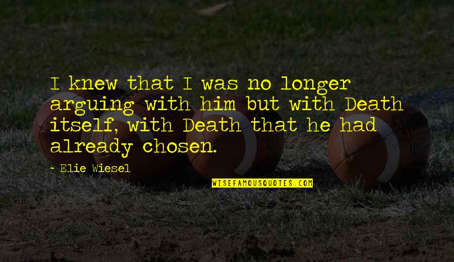 Elie Wiesel Quotes By Elie Wiesel: I knew that I was no longer arguing