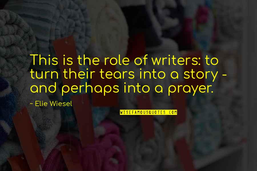 Elie Wiesel Quotes By Elie Wiesel: This is the role of writers: to turn