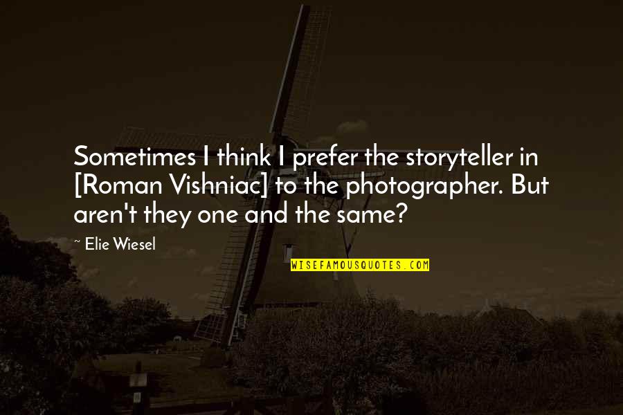 Elie Wiesel Quotes By Elie Wiesel: Sometimes I think I prefer the storyteller in