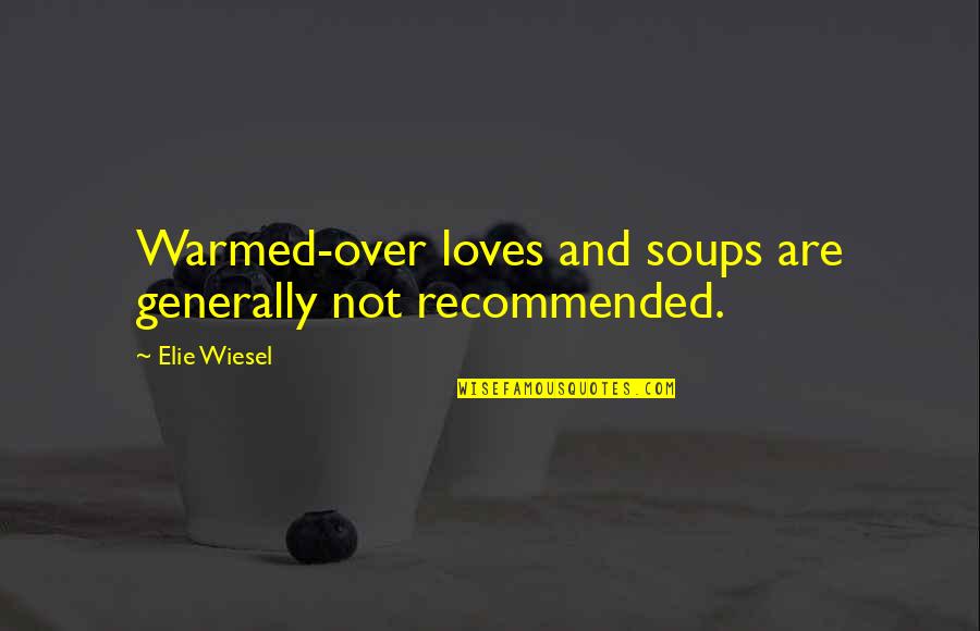Elie Wiesel Quotes By Elie Wiesel: Warmed-over loves and soups are generally not recommended.