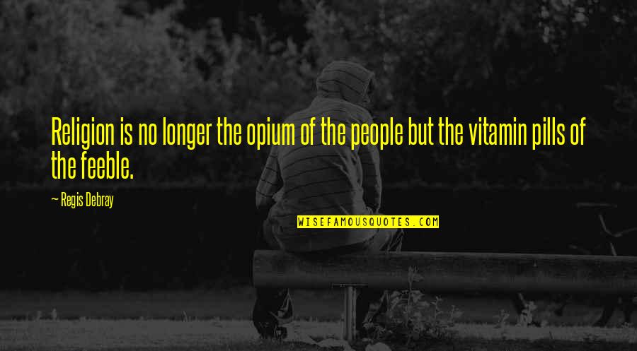 Elie Wiesels Faith In Night Quotes By Regis Debray: Religion is no longer the opium of the