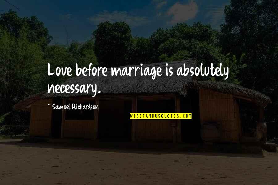 Eliecer Viamontes Quotes By Samuel Richardson: Love before marriage is absolutely necessary. Eliecer Viamontes Quotes By Samuel Richardson: Love before marriage is absolutely necessary.