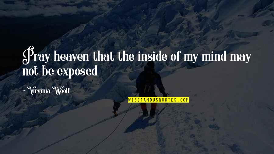 Eliecer Viamontes Quotes By Virginia Woolf: Pray heaven that the inside of my mind Eliecer Viamontes Quotes By Virginia Woolf: Pray heaven that the inside of my mind