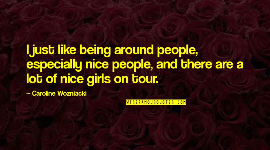 Eliel Quotes By Caroline Wozniacki: I just like being around people, especially nice