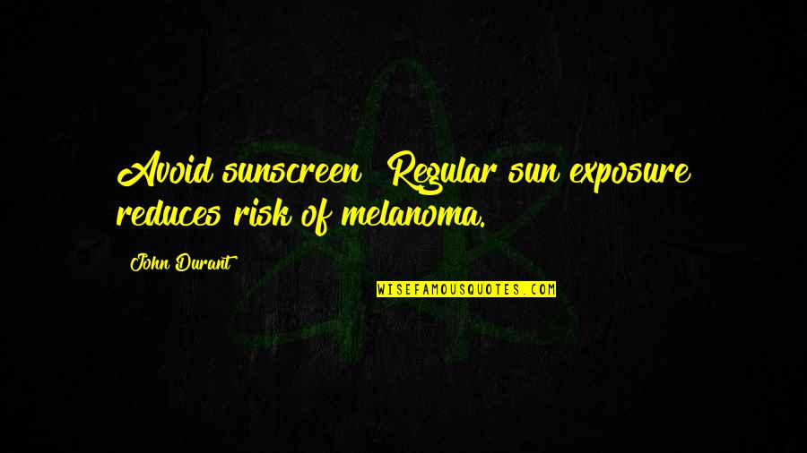 Eliel Quotes By John Durant: Avoid sunscreen! Regular sun exposure reduces risk of