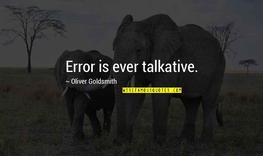 Eliel Quotes By Oliver Goldsmith: Error is ever talkative.