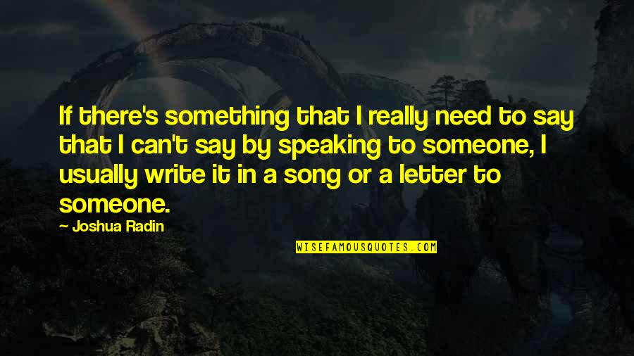 Eliel Rosa Quotes By Joshua Radin: If there's something that I really need to