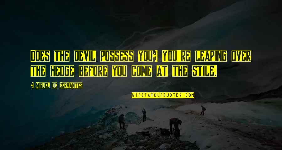 Elien Janssen Quotes By Miguel De Cervantes: Does the devil possess you? You're leaping over