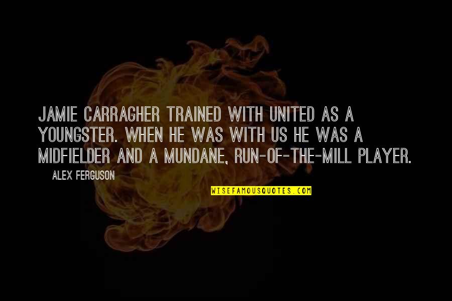 Elienad Quotes By Alex Ferguson: Jamie Carragher trained with United as a youngster.