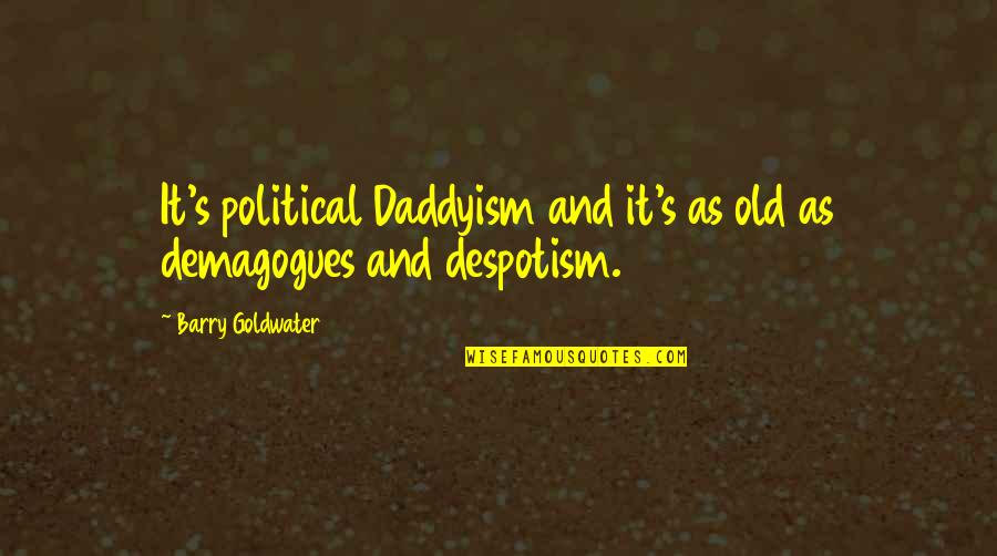 Eliene Quotes By Barry Goldwater: It's political Daddyism and it's as old as
