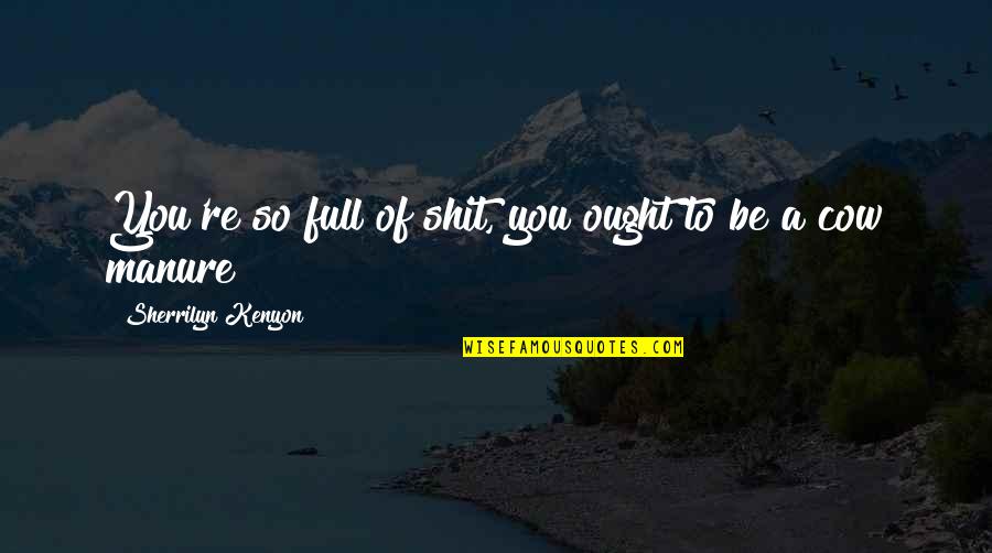 Elier Perez Quotes By Sherrilyn Kenyon: You're so full of shit, you ought to Elier Perez Quotes By Sherrilyn Kenyon: You're so full of shit, you ought to