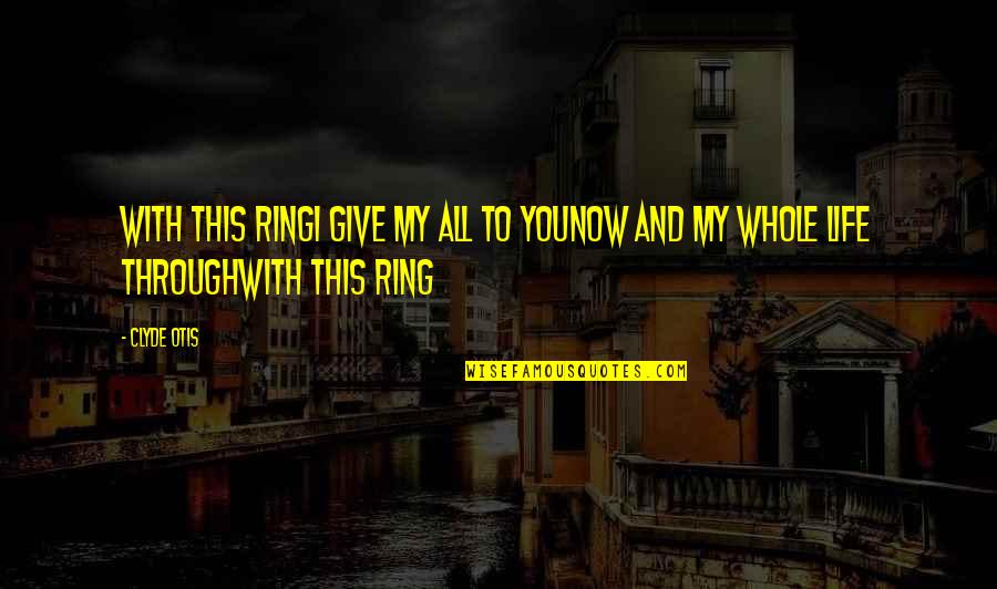 Elies Relationship With His Father Quotes By Clyde Otis: With This RingI give my all to youNow