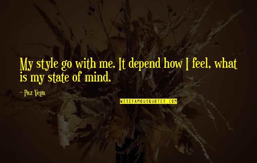 Eliese Goldbach Quotes By Paz Vega: My style go with me. It depend how