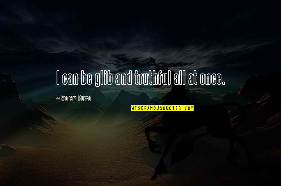 Eliesha Larson Quotes By Richard Russo: I can be glib and truthful all at Eliesha Larson Quotes By Richard Russo: I can be glib and truthful all at