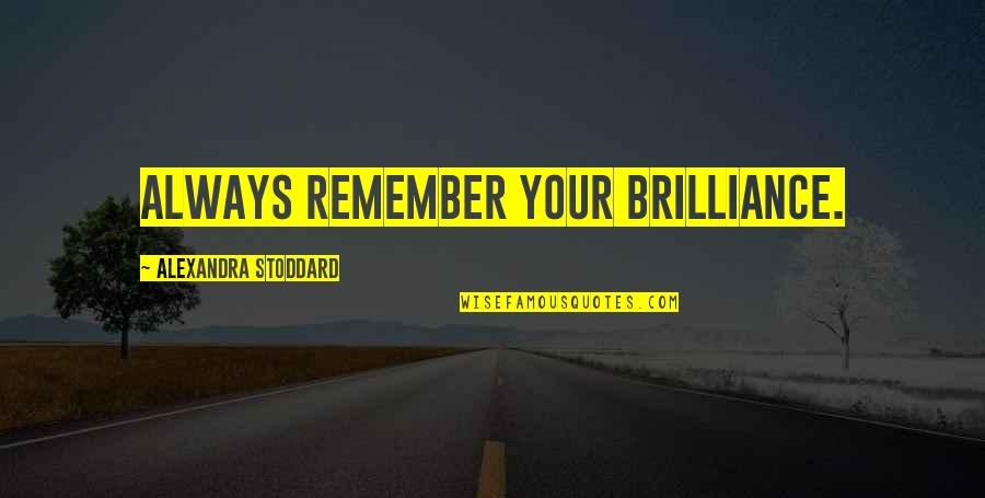 Elietian Cropped Quotes By Alexandra Stoddard: Always remember your brilliance. Elietian Cropped Quotes By Alexandra Stoddard: Always remember your brilliance.