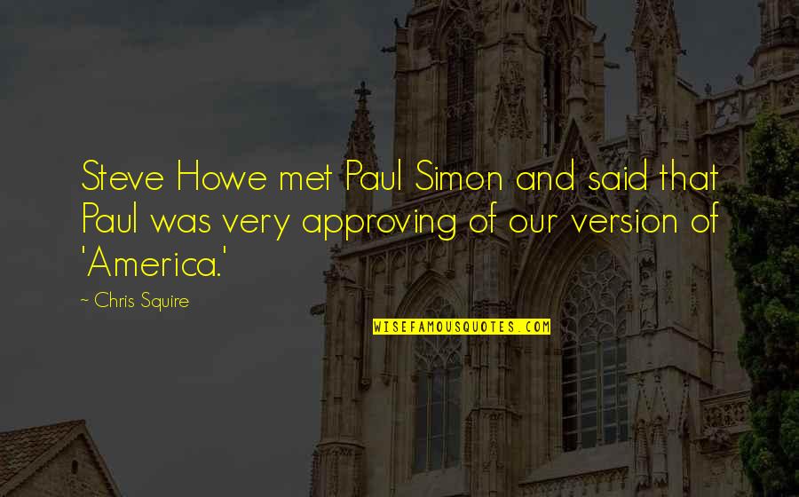 Elietian Cropped Quotes By Chris Squire: Steve Howe met Paul Simon and said that Elietian Cropped Quotes By Chris Squire: Steve Howe met Paul Simon and said that
