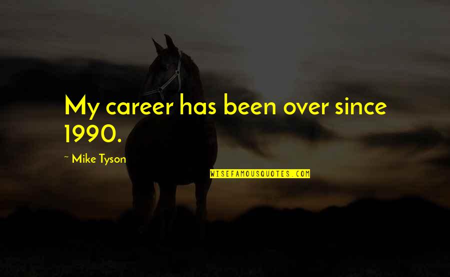 Eliezer Lying About Age Night Quotes By Mike Tyson: My career has been over since 1990.