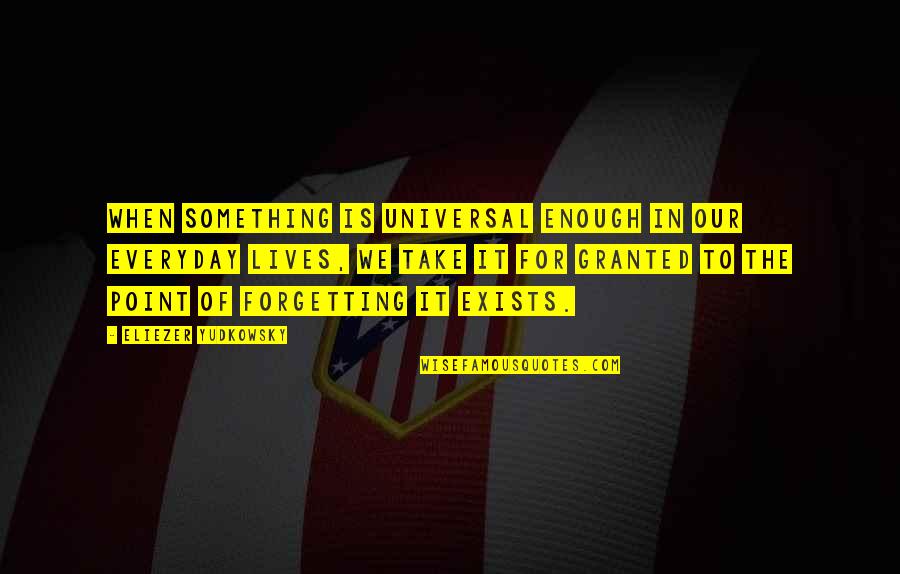 Eliezer Quotes By Eliezer Yudkowsky: When something is universal enough in our everyday Eliezer Quotes By Eliezer Yudkowsky: When something is universal enough in our everyday