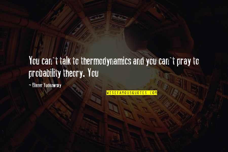 Eliezer Quotes By Eliezer Yudkowsky: You can't talk to thermodynamics and you can't Eliezer Quotes By Eliezer Yudkowsky: You can't talk to thermodynamics and you can't