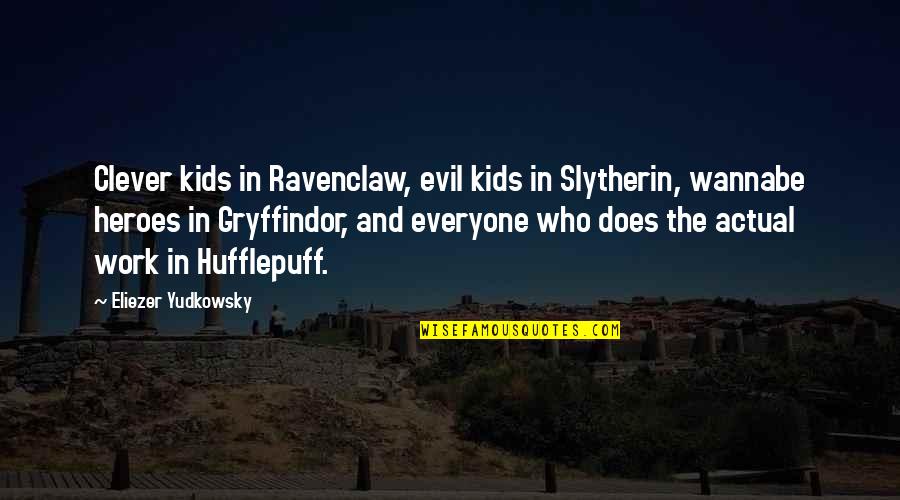 Eliezer Quotes By Eliezer Yudkowsky: Clever kids in Ravenclaw, evil kids in Slytherin, Eliezer Quotes By Eliezer Yudkowsky: Clever kids in Ravenclaw, evil kids in Slytherin,