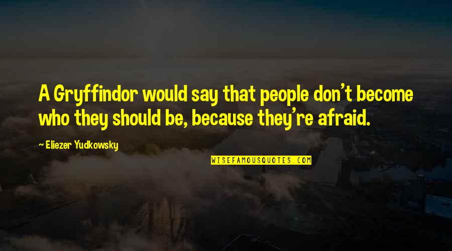 Eliezer Quotes By Eliezer Yudkowsky: A Gryffindor would say that people don't become Eliezer Quotes By Eliezer Yudkowsky: A Gryffindor would say that people don't become