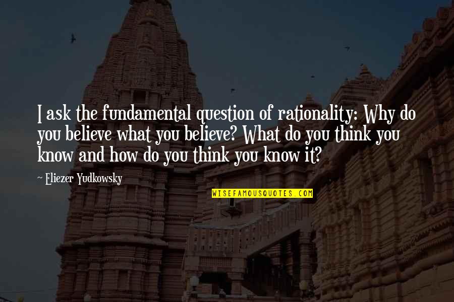 Eliezer Quotes By Eliezer Yudkowsky: I ask the fundamental question of rationality: Why Eliezer Quotes By Eliezer Yudkowsky: I ask the fundamental question of rationality: Why