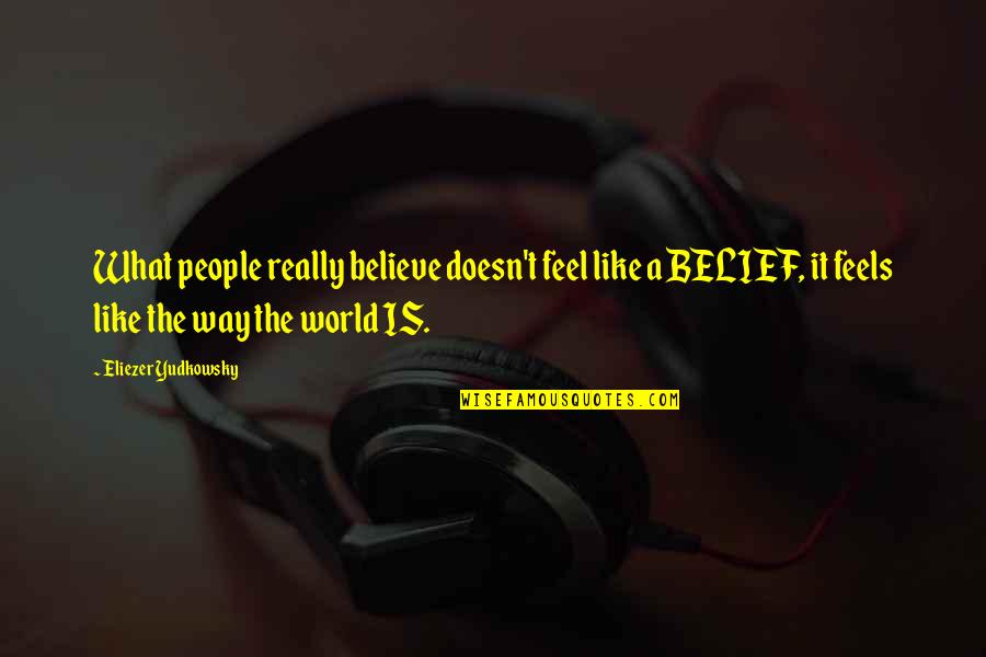 Eliezer Quotes By Eliezer Yudkowsky: What people really believe doesn't feel like a Eliezer Quotes By Eliezer Yudkowsky: What people really believe doesn't feel like a