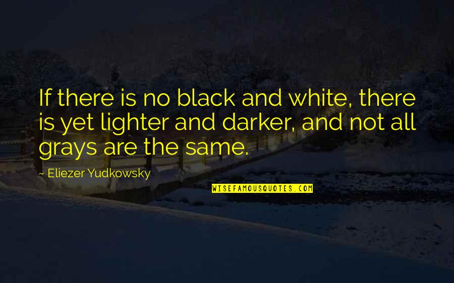 Eliezer Quotes By Eliezer Yudkowsky: If there is no black and white, there Eliezer Quotes By Eliezer Yudkowsky: If there is no black and white, there