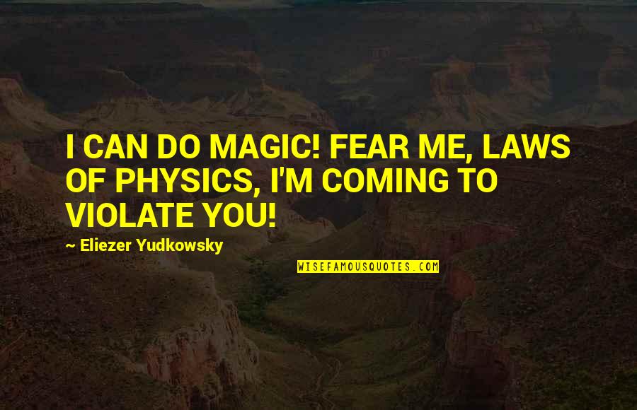 Eliezer Quotes By Eliezer Yudkowsky: I CAN DO MAGIC! FEAR ME, LAWS OF Eliezer Quotes By Eliezer Yudkowsky: I CAN DO MAGIC! FEAR ME, LAWS OF