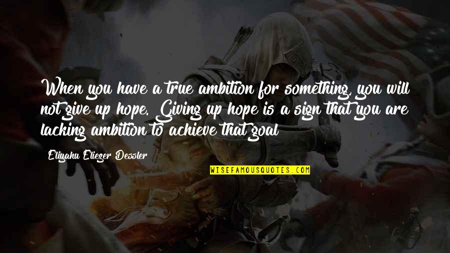 Eliezer Quotes By Eliyahu Eliezer Dessler: When you have a true ambition for something, Eliezer Quotes By Eliyahu Eliezer Dessler: When you have a true ambition for something,