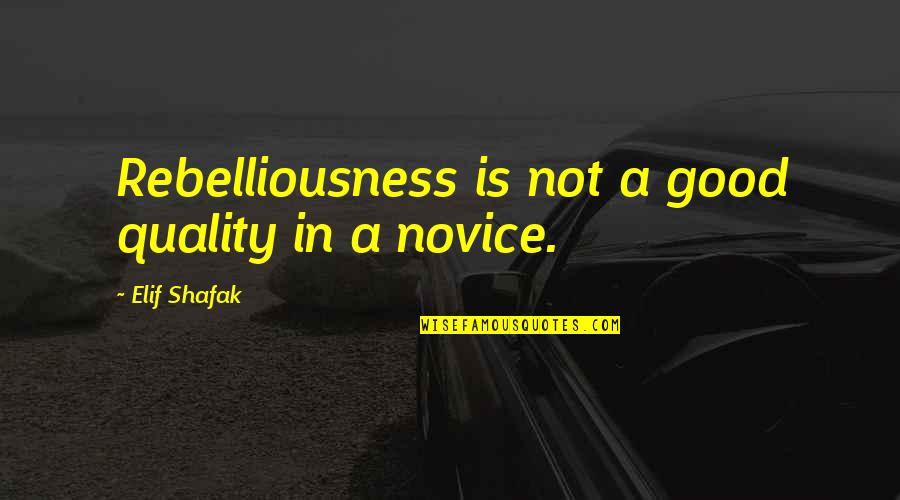 Elif Quotes By Elif Shafak: Rebelliousness is not a good quality in a Elif Quotes By Elif Shafak: Rebelliousness is not a good quality in a