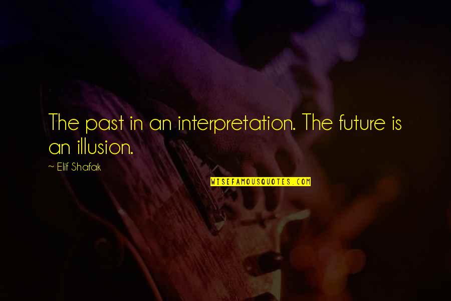 Elif Quotes By Elif Shafak: The past in an interpretation. The future is