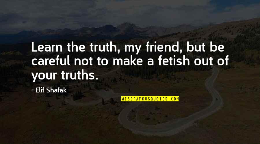 Elif Quotes By Elif Shafak: Learn the truth, my friend, but be careful