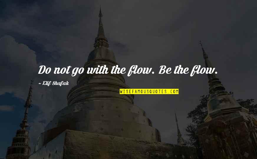 Elif Quotes By Elif Shafak: Do not go with the flow. Be the