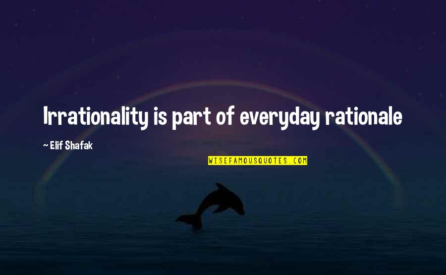 Elif Quotes By Elif Shafak: Irrationality is part of everyday rationale Elif Quotes By Elif Shafak: Irrationality is part of everyday rationale