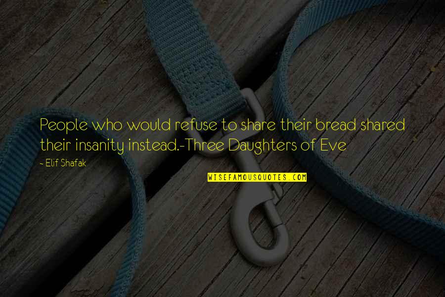 Elif Quotes By Elif Shafak: People who would refuse to share their bread Elif Quotes By Elif Shafak: People who would refuse to share their bread