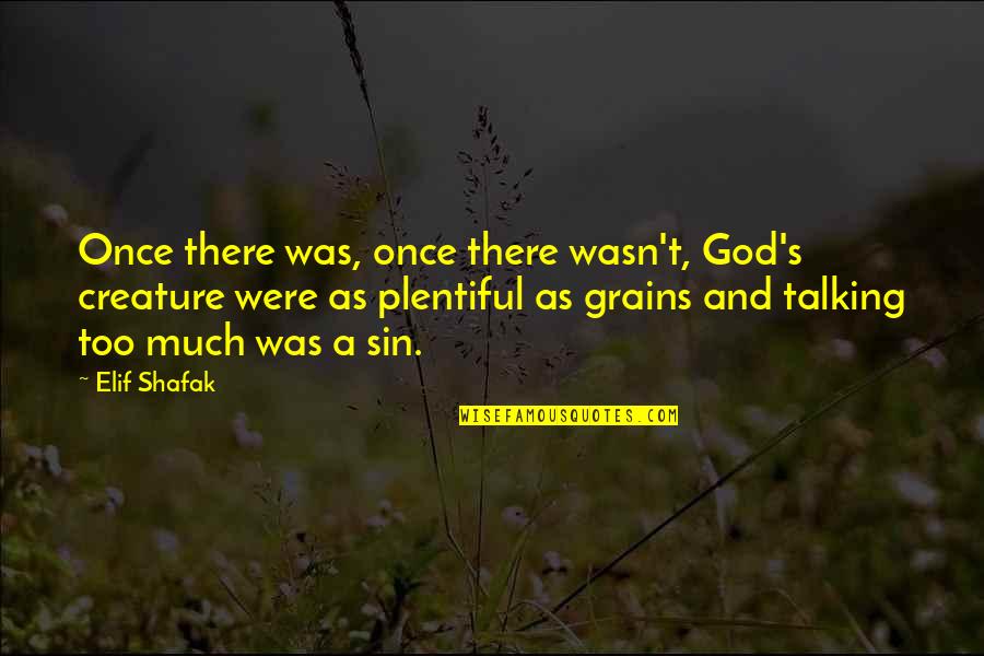 Elif Quotes By Elif Shafak: Once there was, once there wasn't, God's creature Elif Quotes By Elif Shafak: Once there was, once there wasn't, God's creature