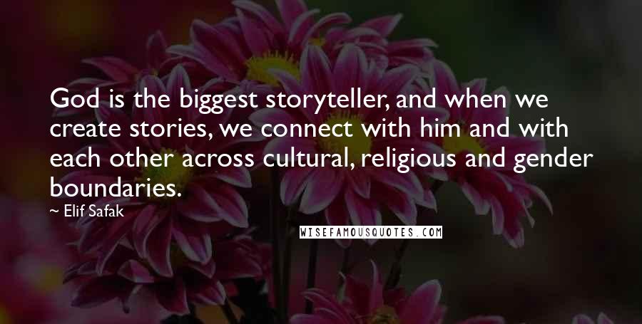 Elif Safak quotes: God is the biggest storyteller, and when we create stories, we connect with him and with each other across cultural, religious and gender boundaries. Elif Safak quotes: God is the biggest storyteller, and when we create stories, we connect with him and with each other across cultural, religious and gender boundaries.