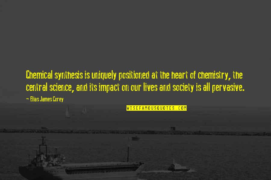 Elifcan Ongurlar Quotes By Elias James Corey: Chemical synthesis is uniquely positioned at the heart