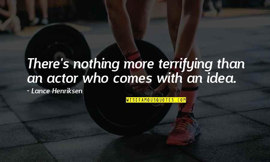 Elifcan Ongurlar Quotes By Lance Henriksen: There's nothing more terrifying than an actor who