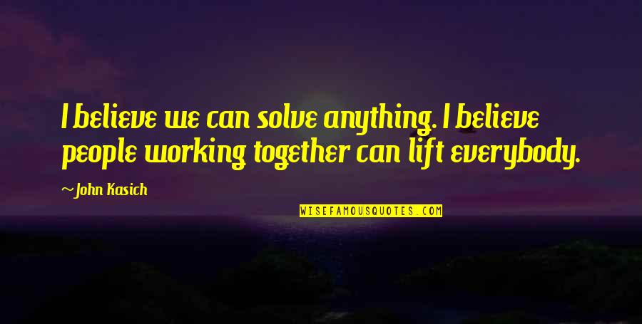 Elifcanongurlar Quotes By John Kasich: I believe we can solve anything. I believe Elifcanongurlar Quotes By John Kasich: I believe we can solve anything. I believe