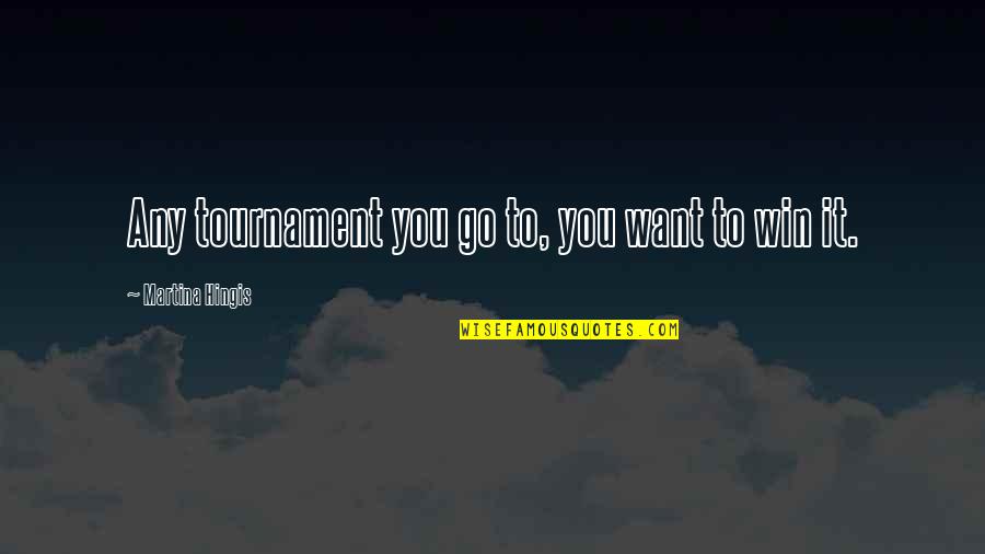 Elifcanongurlar Quotes By Martina Hingis: Any tournament you go to, you want to Elifcanongurlar Quotes By Martina Hingis: Any tournament you go to, you want to