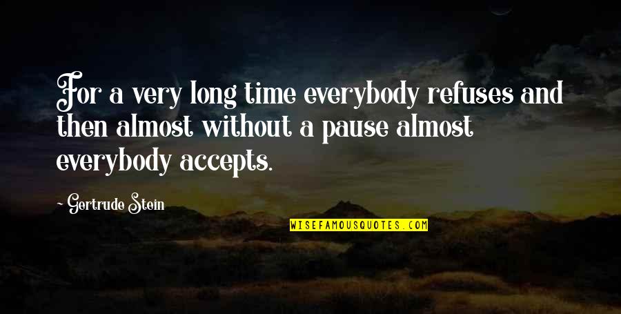 Elifore Quotes By Gertrude Stein: For a very long time everybody refuses and Elifore Quotes By Gertrude Stein: For a very long time everybody refuses and